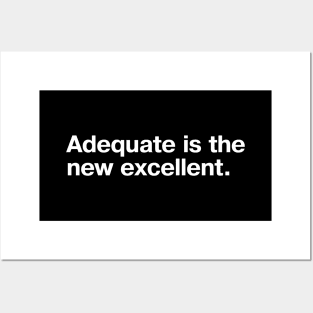 Adequate is the new excellent. Posters and Art